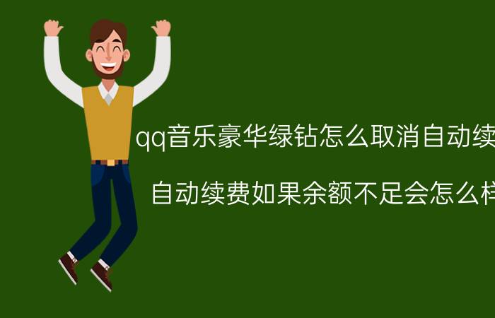 qq音乐豪华绿钻怎么取消自动续费 自动续费如果余额不足会怎么样？